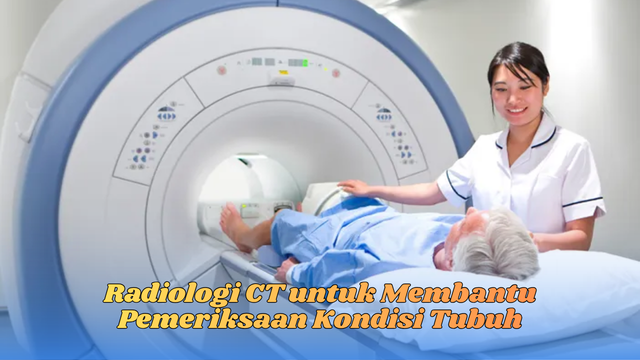 Radiologi CT untuk Membantu Pemeriksaan Kondisi Tubuh