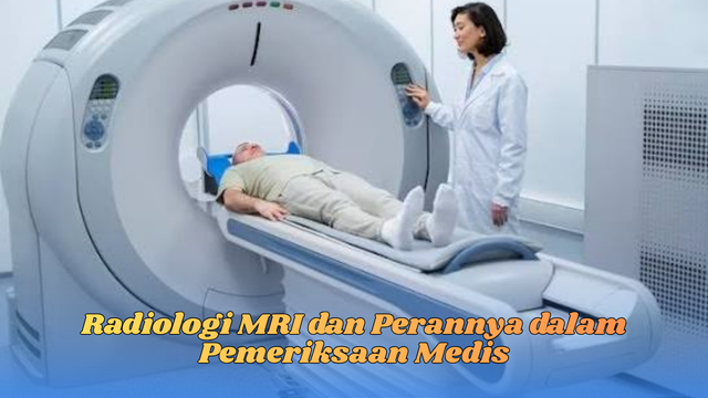 Radiologi MRI dan Perannya dalam Pemeriksaan Medis