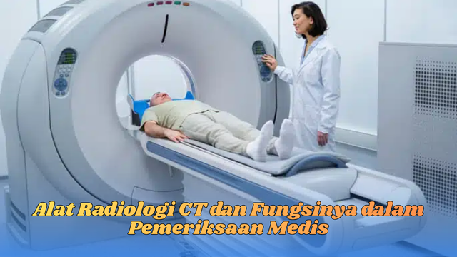 Alat Radiologi CT dan Fungsinya dalam Pemeriksaan Medis